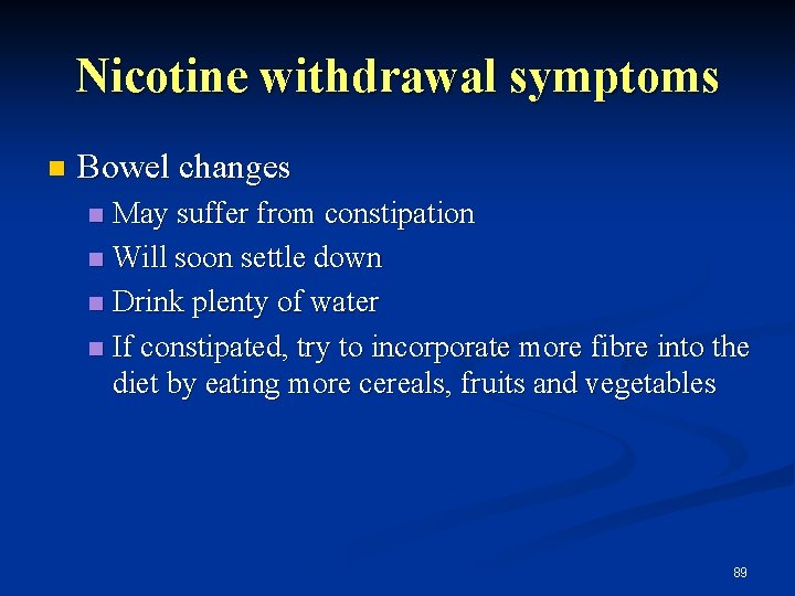 Nicotine withdrawal symptoms n Bowel changes May suffer from constipation n Will soon settle