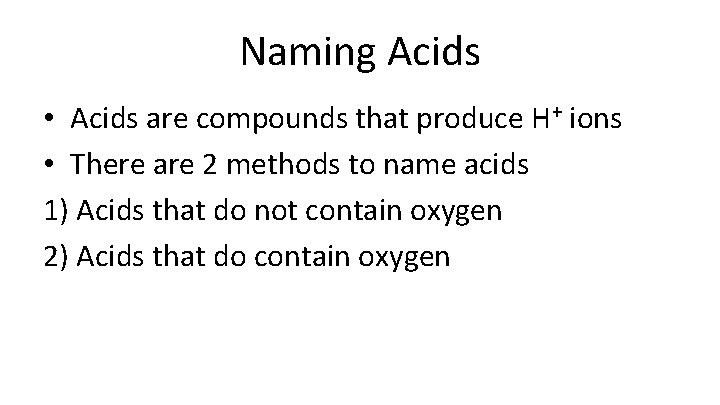 Naming Acids • Acids are compounds that produce H+ ions • There are 2
