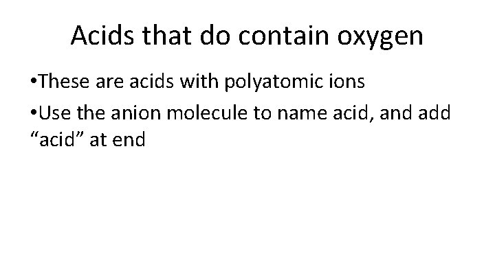 Acids that do contain oxygen • These are acids with polyatomic ions • Use