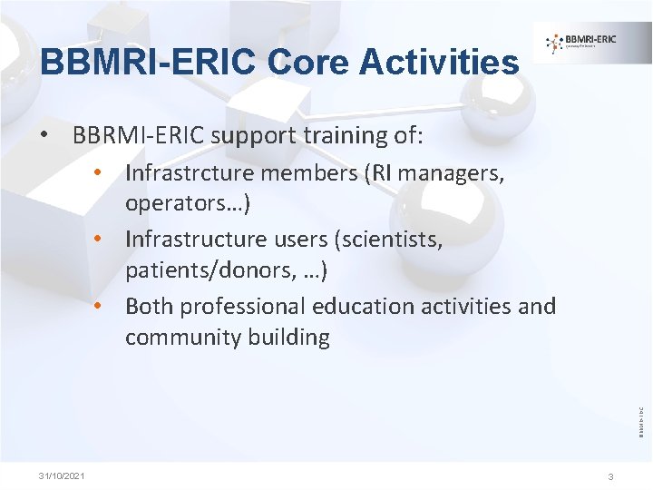 BBMRI-ERIC Core Activities • BBRMI-ERIC support training of: ©BBMRI-ERIC • Infrastrcture members (RI managers,