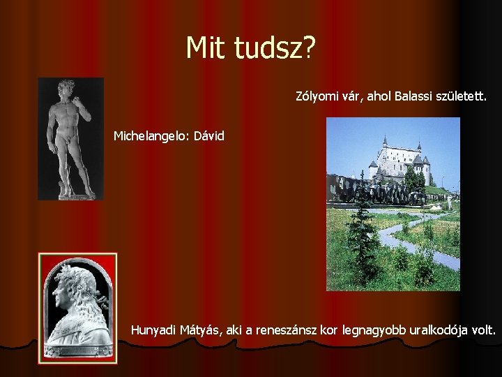 Mit tudsz? Zólyomi vár, ahol Balassi született. Michelangelo: Dávid Hunyadi Mátyás, aki a reneszánsz