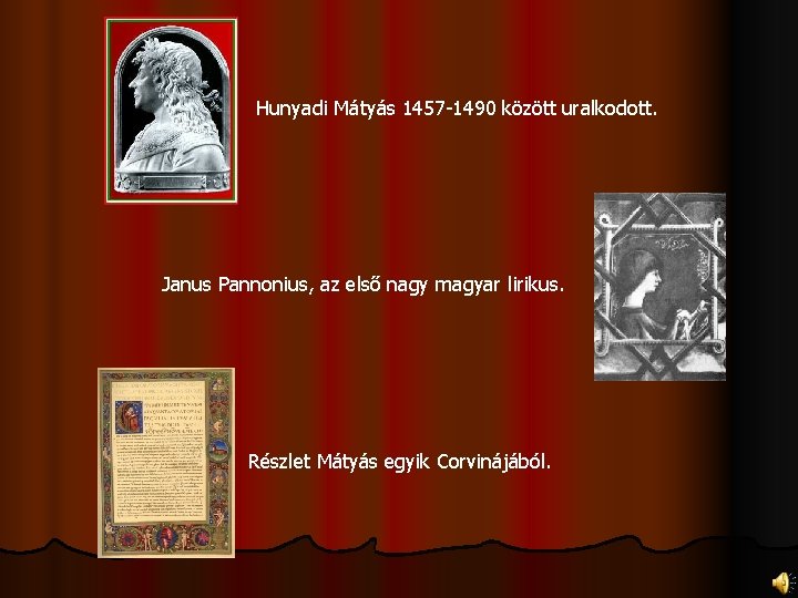 Hunyadi Mátyás 1457 -1490 között uralkodott. Janus Pannonius, az első nagy magyar lirikus. Részlet