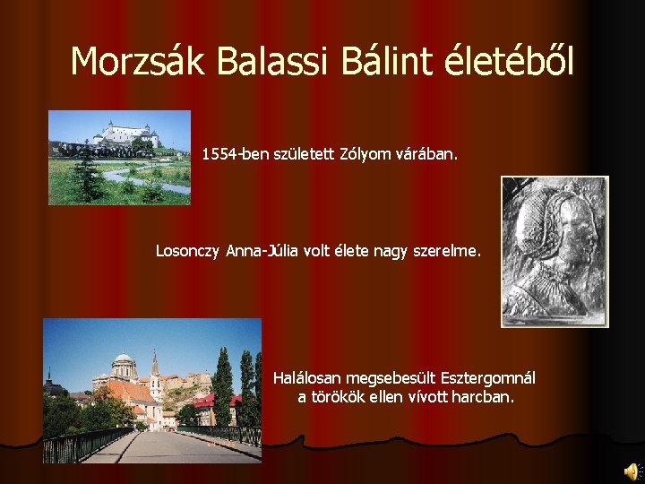 Morzsák Balassi Bálint életéből 1554 -ben született Zólyom várában. Losonczy Anna-Júlia volt élete nagy