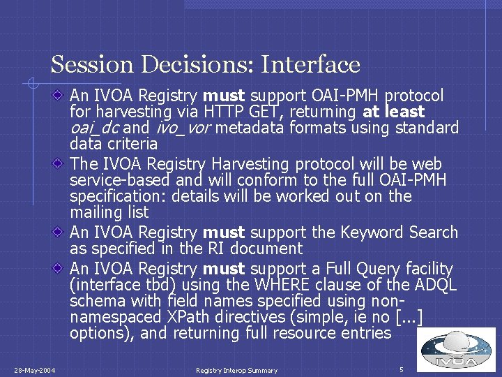 Session Decisions: Interface An IVOA Registry must support OAI-PMH protocol for harvesting via HTTP