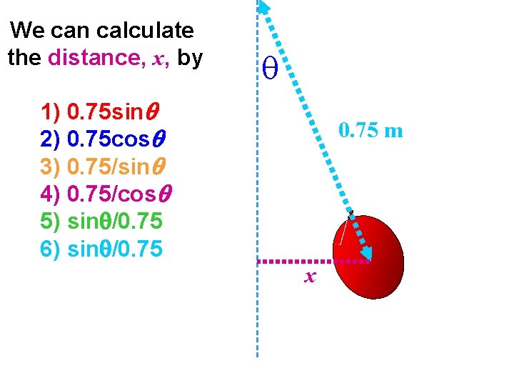 We can calculate the distance, x, by 1) 0. 75 sin 2) 0. 75