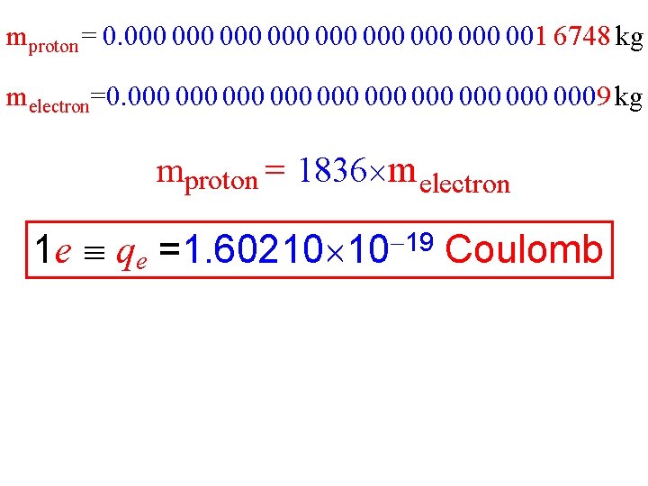mproton = 0. 000 000 001 6748 kg melectron=0. 000 000 0009 kg mproton