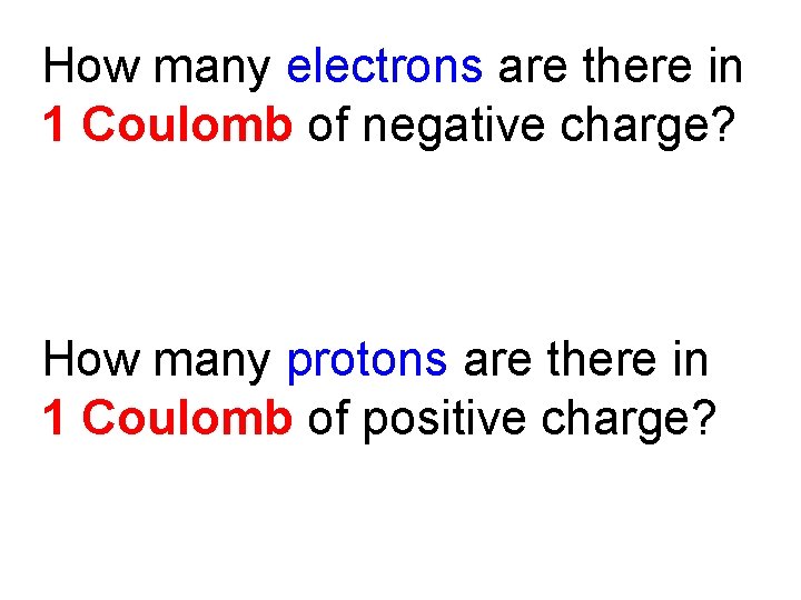 How many electrons are there in 1 Coulomb of negative charge? How many protons