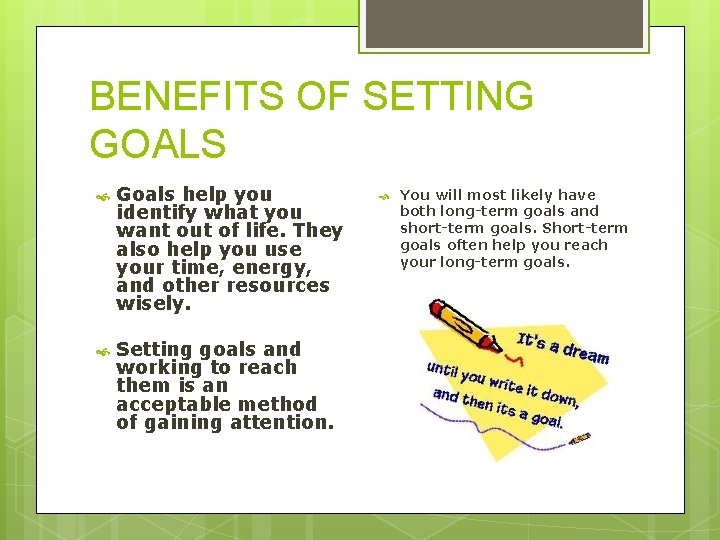 BENEFITS OF SETTING GOALS Goals help you identify what you want out of life.