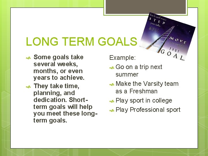LONG TERM GOALS Some goals take several weeks, months, or even years to achieve.