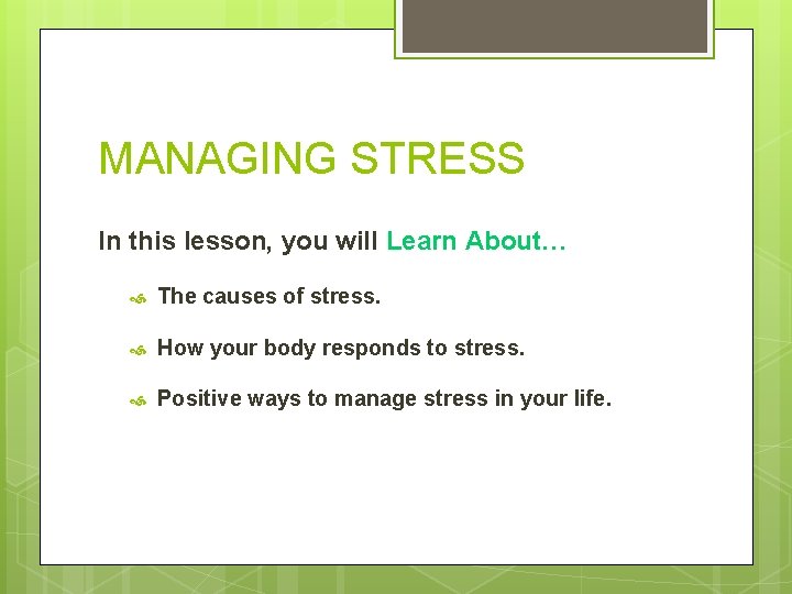 MANAGING STRESS In this lesson, you will Learn About… The causes of stress. How