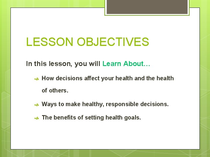 LESSON OBJECTIVES In this lesson, you will Learn About… How decisions affect your health
