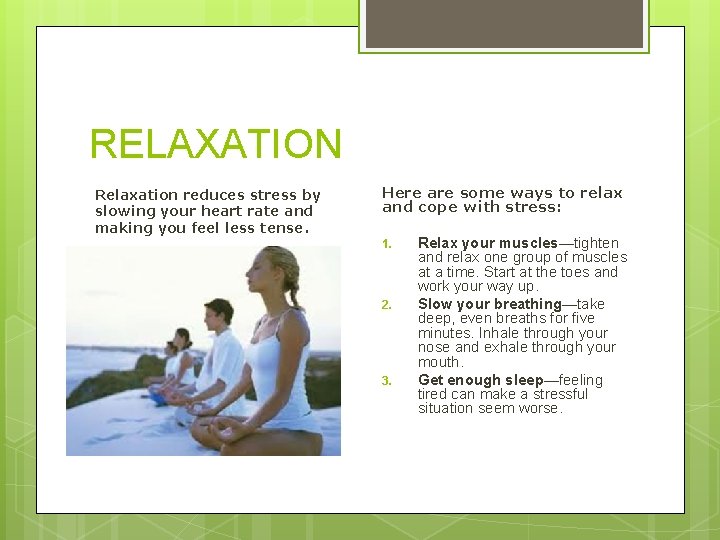 RELAXATION Relaxation reduces stress by slowing your heart rate and making you feel less