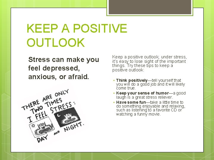 KEEP A POSITIVE OUTLOOK Stress can make you feel depressed, anxious, or afraid. Keep