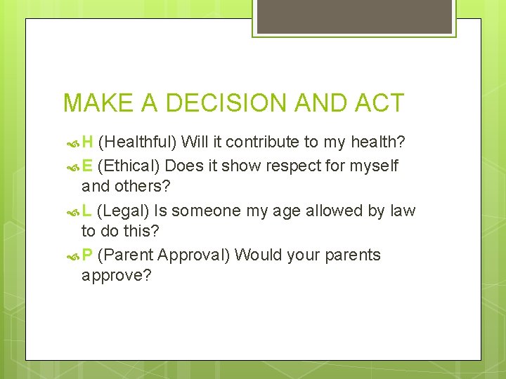 MAKE A DECISION AND ACT H (Healthful) Will it contribute to my health? E