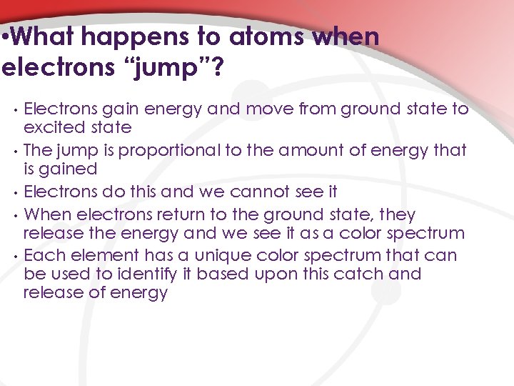  • What happens to atoms when electrons “jump”? • • • Electrons gain