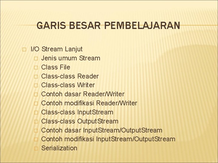 GARIS BESAR PEMBELAJARAN � I/O Stream Lanjut � Jenis umum Stream � Class File