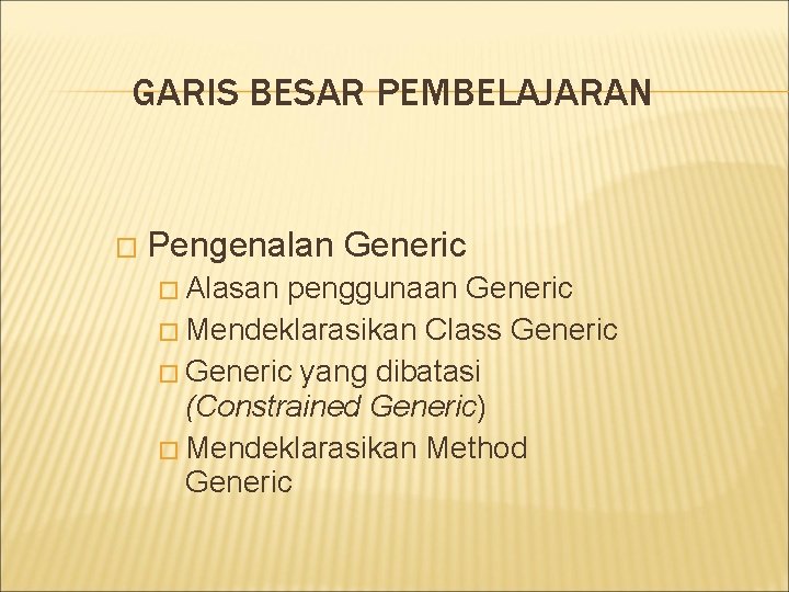 GARIS BESAR PEMBELAJARAN � Pengenalan � Alasan Generic penggunaan Generic � Mendeklarasikan Class Generic