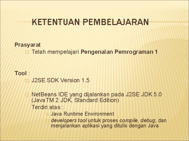 KETENTUAN PEMBELAJARAN Prasyarat � Telah mempelajari Pengenalan Pemrograman 1 Tool : � J 2