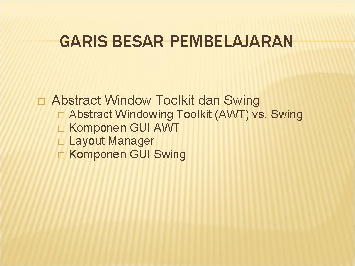 GARIS BESAR PEMBELAJARAN � Abstract Window Toolkit dan Swing � � Abstract Windowing Toolkit