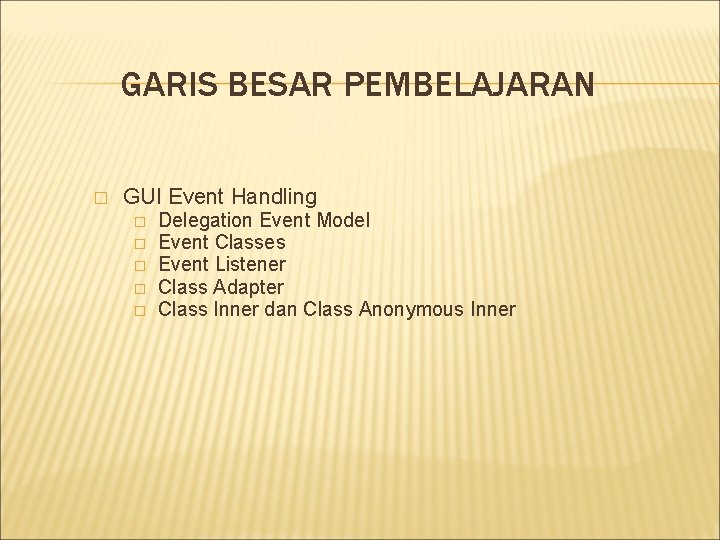 GARIS BESAR PEMBELAJARAN � GUI Event Handling � � � Delegation Event Model Event