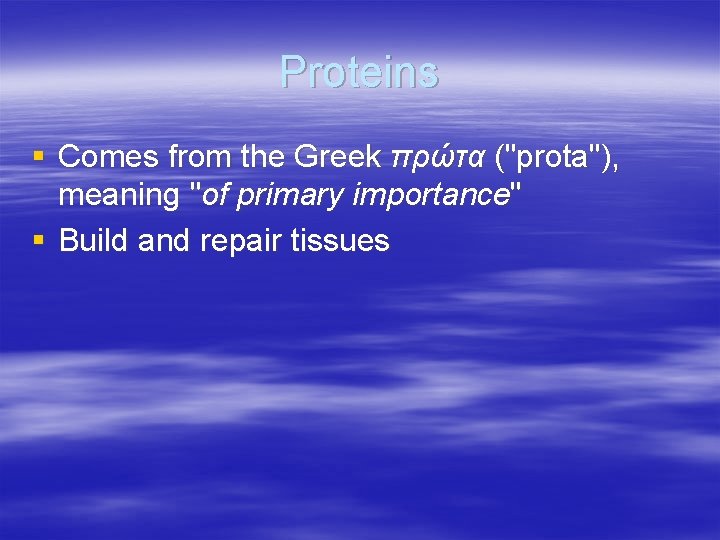 Proteins § Comes from the Greek πρώτα ("prota"), meaning "of primary importance" § Build