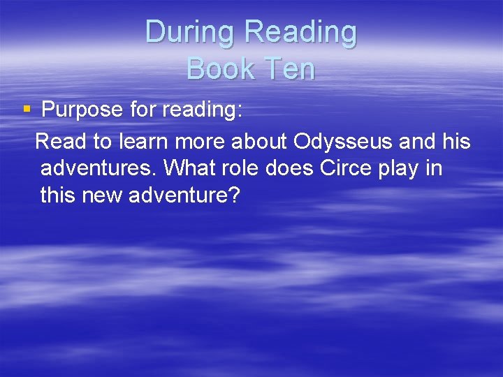 During Reading Book Ten § Purpose for reading: Read to learn more about Odysseus