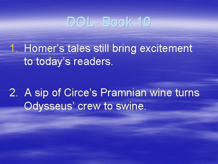 DOL- Book 10 1. Homer’s tales still bring excitement to today’s readers. 2. A