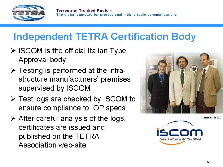 Independent TETRA Certification Body Ø ISCOM is the official Italian Type Approval body Ø
