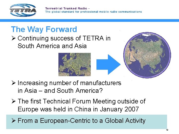 The Way Forward Ø Continuing success of TETRA in South America and Asia Ø