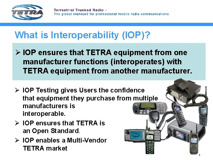 What is Interoperability (IOP)? Ø IOP ensures that TETRA equipment from one manufacturer functions