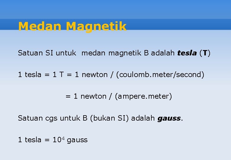 Medan Magnetik Satuan SI untuk medan magnetik B adalah tesla (T) 1 tesla =