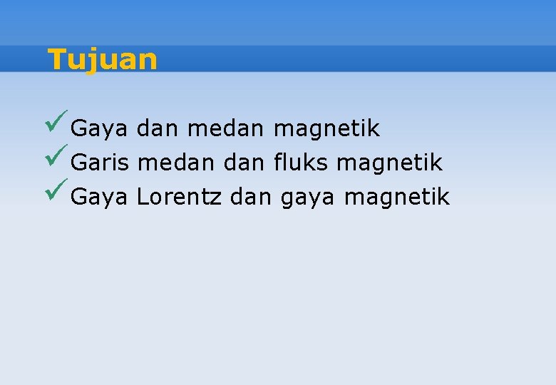 Tujuan üGaya dan medan magnetik üGaris medan fluks magnetik üGaya Lorentz dan gaya magnetik