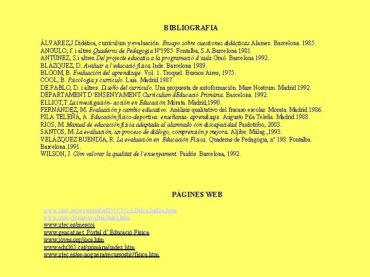 BIBLIOGRAFIA ÁLVAREZ, J. Didática, currículum y evaluación. Ensayo sobre cuestiones didácticas. Alamex. Barcelona. 1985.