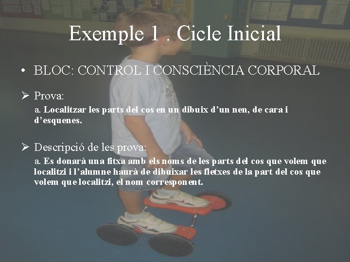 Exemple 1. Cicle Inicial • BLOC: CONTROL I CONSCIÈNCIA CORPORAL Ø Prova: a. Localitzar