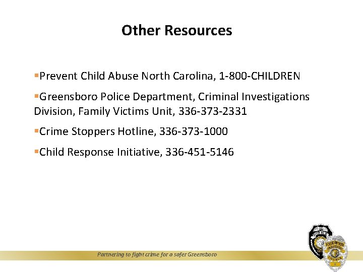 Other Resources §Prevent Child Abuse North Carolina, 1 -800 -CHILDREN §Greensboro Police Department, Criminal