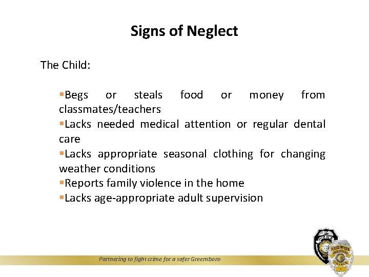 Signs of Neglect The Child: §Begs or steals food or money from classmates/teachers §Lacks