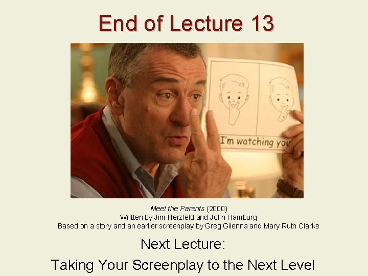 End of Lecture 13 Meet the Parents (2000) Written by Jim Herzfeld and John