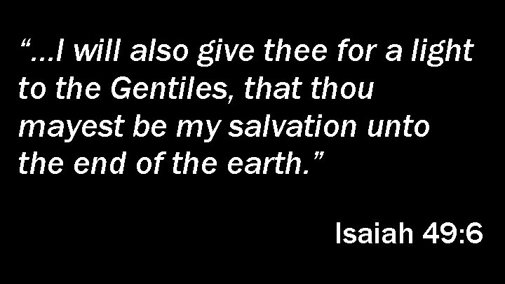 “…I will also give thee for a light to the Gentiles, that thou mayest