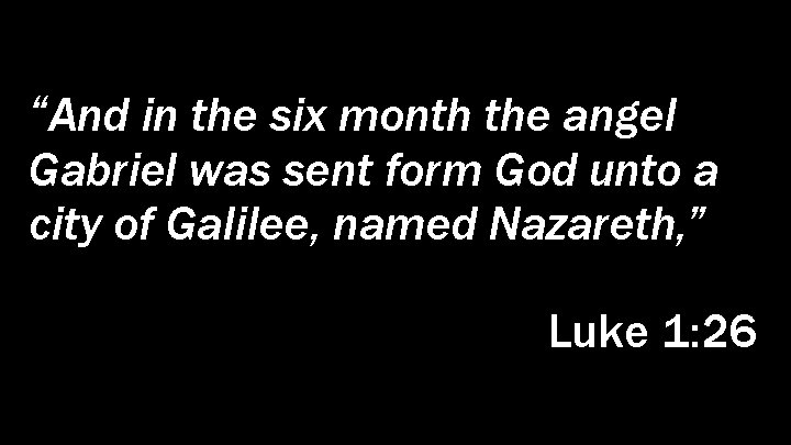 “And in the six month the angel Gabriel was sent form God unto a