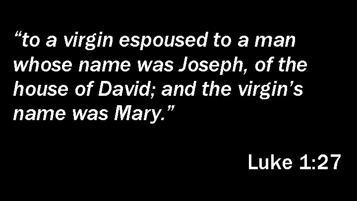 “to a virgin espoused to a man whose name was Joseph, of the house