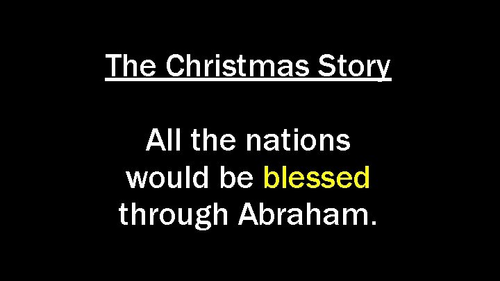 The Christmas Story All the nations would be blessed through Abraham. 