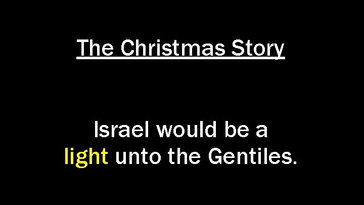 The Christmas Story Israel would be a light unto the Gentiles. 