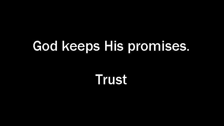 God keeps His promises. Trust 