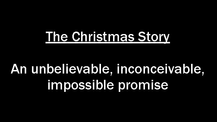 The Christmas Story An unbelievable, inconceivable, impossible promise 