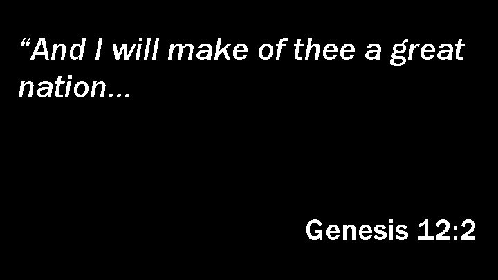 “And I will make of thee a great nation…, and I will bless thee,