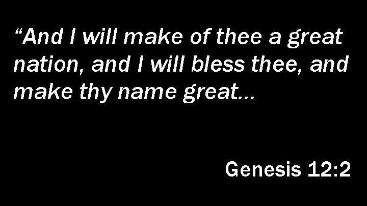 “And I will make of thee a great nation, and I will bless thee,