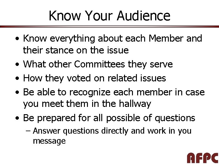 Know Your Audience • Know everything about each Member and their stance on the