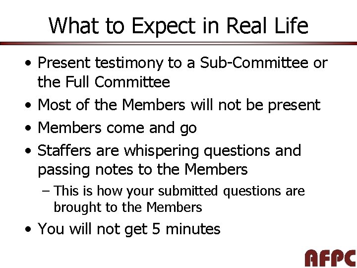 What to Expect in Real Life • Present testimony to a Sub-Committee or the