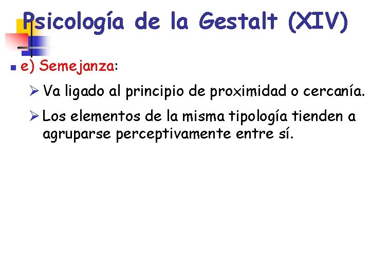 Psicología de la Gestalt (XIV) n e) Semejanza: Ø Va ligado al principio de