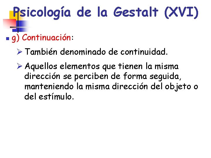 Psicología de la Gestalt (XVI) n g) Continuación: Ø También denominado de continuidad. Ø